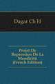 Projet De Repression De La Mendicite (French Edition), Dagar Ch. H. 