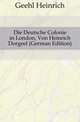 Die Deutsche Colonie in London, Von Heinrich Dorgeel (German Edition), Geehl Heinrich 