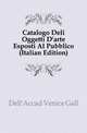 Catalogo Deli Oggetti D'arte Esposti Al Pubblico (Italian Edition), Dell'Accad Venice Gall 