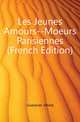 Les Jeunes Amours--Moeurs Parisiennes (French Edition), Guezenec Alfred 
