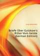 Briefe Uber Gutzkow's Ritter Vom Geiste (German Edition), Jung Alexander 