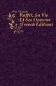 Raffet, Sa Vie Et Ses Oeuvres (French Edition), Bry Auguste 