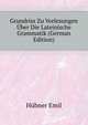 Grundriss Zu Vorlesungen Uber Die Lateinische Grammatik (German Edition), Huebner Emil 