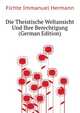 Die Theistische Weltansicht Und Ihre Berechtigung (German Edition), Fichte Immanuel Hermann 