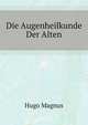 Die Augenheilkunde Der Alten (German Edition), Magnus Hugo 