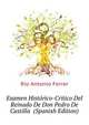 Examen Historico-Critico Del Reinado De Don Pedro De Castilla ... (Spanish Edition), Rio Antonio Ferrer 