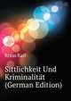 Sittlichkeit Und Kriminalitaet (German Edition), Kraus Karl 