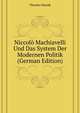 Niccolo Machiavelli Und Das System Der Modernen Politik (German Edition), Mundt Theodor 