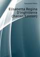 Elisabetta Regina D'inghilterra... (Italian Edition), Giacometti Paolo 