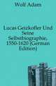 Lucas Geizkofler Und Seine Selbstbiographie, 1550-1620 (German Edition), Wolf Adam 