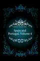 Spain and Portugal, Volume 4, Dunham Samuel Astley 