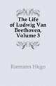 The Life of Ludwig Van Beethoven, Volume 3, Riemann Hugo 