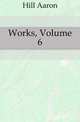 Works, Volume 6, Hill Aaron 