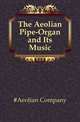 The Aeolian Pipe-Organ and Its Music, #Aeolian Company 