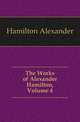 The Works of Alexander Hamilton, Volume 4, Hamilton Alexander 
