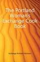 The Portland Woman's Exchange Cook Book, Exchange Portland Woman's 