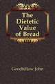 The Dietetic Value of Bread, Goodfellow John 