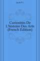 Curiosites De L'histoire Des Arts (French Edition), Jacob Primer Leese 
