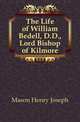 The Life of William Bedell, D.D., Lord Bishop of Kilmore, Mason Henry Joseph 