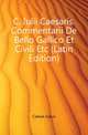 C. Iulii Caesaris. Commentarii De Bello Gallico Et Civili Etc (Latin Edition), Caesar Gaius Julius 