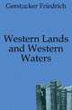 Western Lands and Western Waters, Gerstaecker Friedrich 