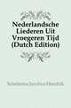 Nederlandsche Liederen Uit Vroegeren Tijd (Dutch Edition), Scheltema Jacobus Hendrik 