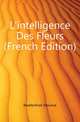 L'intelligence Des Fleurs (French Edition), Морис Метерлинк 