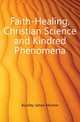 Faith-Healing, Christian Science and Kindred Phenomena, Buckley James Monroe 