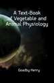 A Text-Book of Vegetable and Animal Physiology, Goadby Henry 