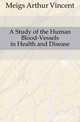 A Study of the Human Blood-Vessels in Health and Disease, Meigs Arthur Vincent 