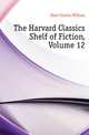 The Harvard Classics Shelf of Fiction, Volume 12, Eliot Charles William 