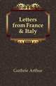Letters from France & Italy, Guthrie Arthur 