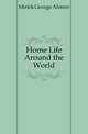 Home Life Around the World, Mirick George Alonzo 