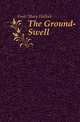 The Ground-Swell, Foote Mary Hallock 
