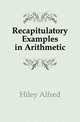 Recapitulatory Examples in Arithmetic, Hiley Alfred 