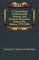 A Chronology of Municipal History and Election Statistics, Waterville, Maine, 1771-1908, Giveen Clement Martin 