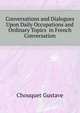 Conversations and Dialogues Upon Daily Occupations and Ordinary Topics ... in French Conversation, Chouquet Gustave 