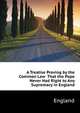 A Treatise Proving by the Common Law ... That the Pope Never Had Right to Any Supremacy in England, England 