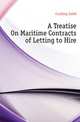 A Treatise On Maritime Contracts of Letting to Hire, Cushing, Caleb 