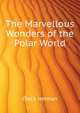 The Marvellous Wonders of the Polar World..., Dieck Herman 