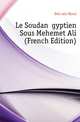 Le Soudan Egyptien Sous Mehemet Ali (French Edition), Deherain Henri 