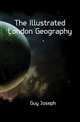 The Illustrated London Geography, Guy Joseph 