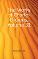 The Works of Charles Dickens, Volume 33, Чарльз Диккенс 