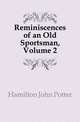 Reminiscences of an Old Sportsman, Volume 2, Hamilton John Potter 