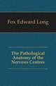 The Pathological Anatomy of the Nervous Centres, Fox Edward Long 