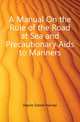 A Manual On the Rule of the Road at Sea and Precautionary Aids to Mariners, Hayne Daniel Harvey 