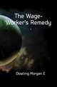 The Wage-Worker's Remedy, Dowling Morgan E 