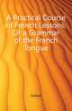 A Practical Course of French Lessons, Or a Grammar of the French Tongue, M. Hallard 