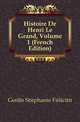 Histoire De Henri Le Grand, Volume 1 (French Edition), Genlis Stephanie Felicite 