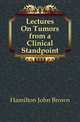 Lectures On Tumors from a Clinical Standpoint, Hamilton John Brown 